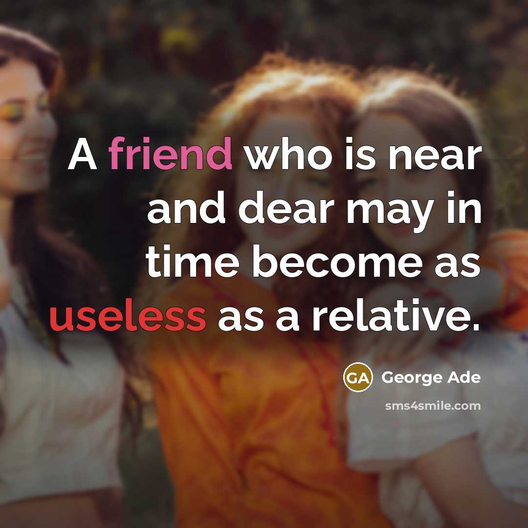 “A friend who is near and dear may in time…” quote by George Ade