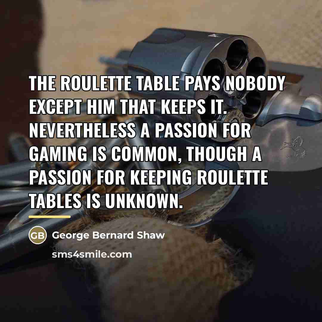 “The roulette table pays nobody except him that keeps it.…” quote by George Bernard Shaw