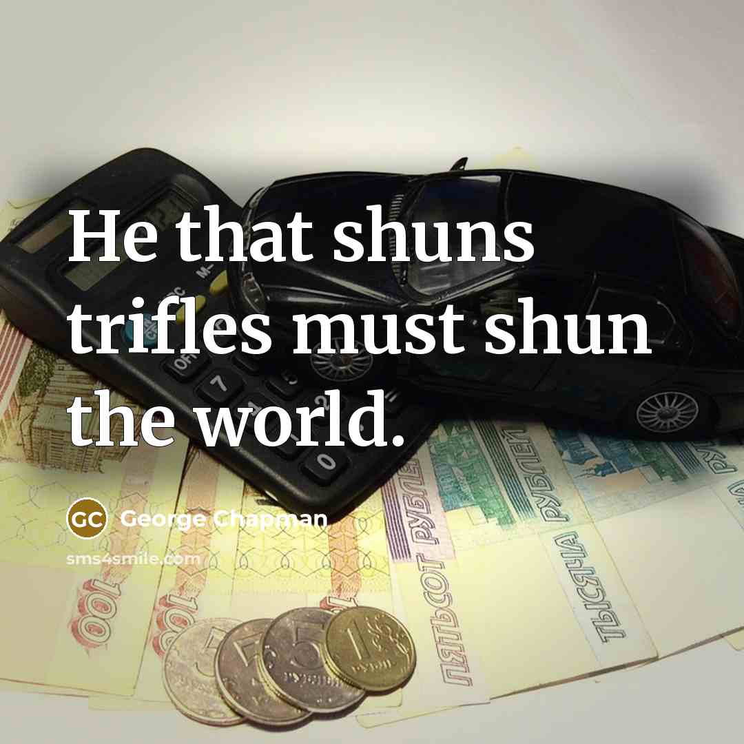 “He that shuns trifles must shun the world.…” quote by George Chapman