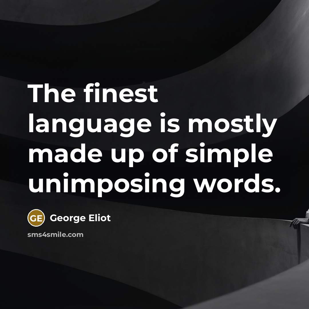 “The finest language is mostly made up of simple unimposing…” quote by George Eliot
