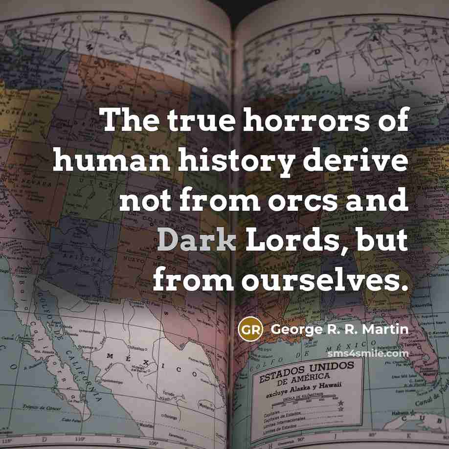 “The true horrors of human history derive not from orcs…” quote by George R. R. Martin
