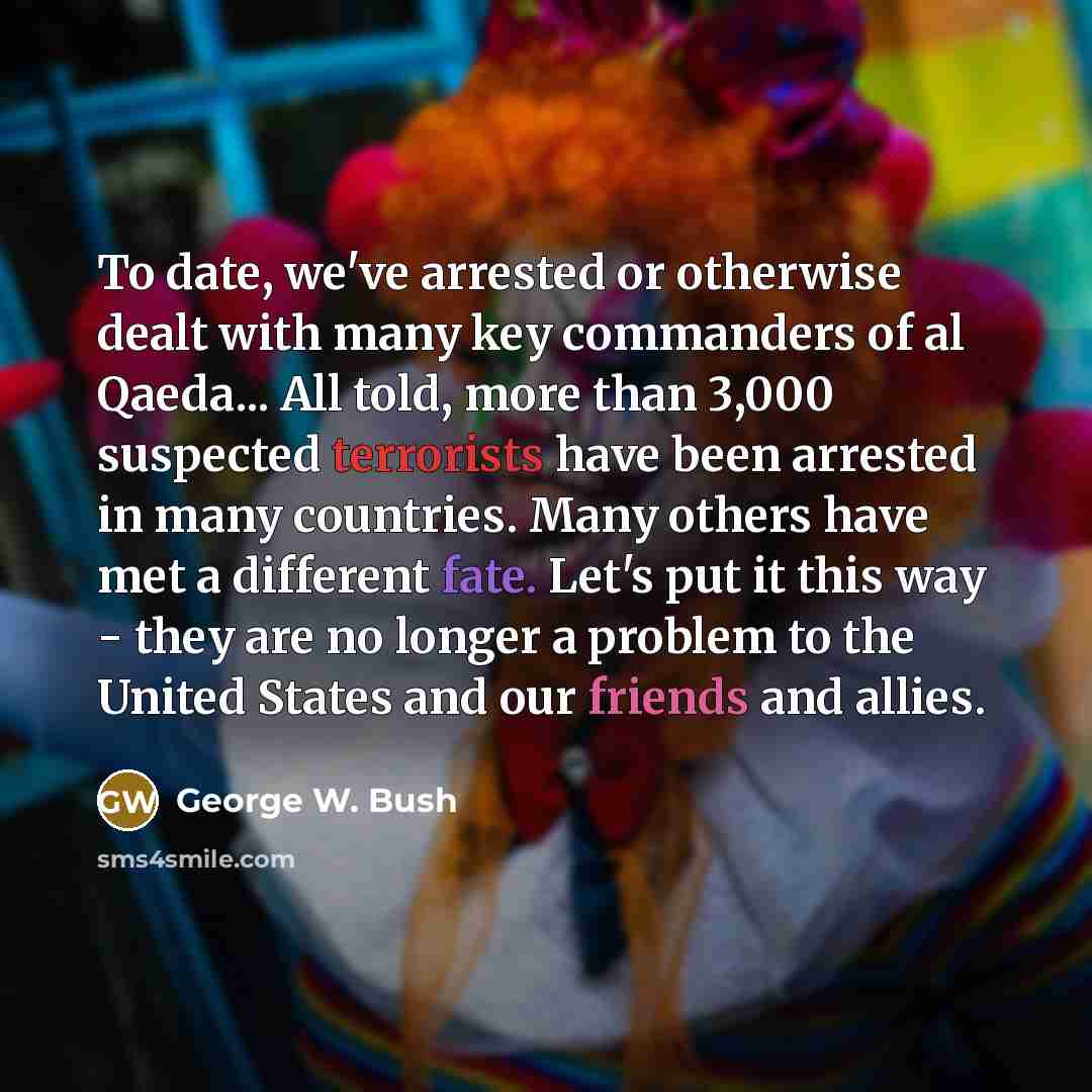 “To date, we've arrested or otherwise dealt with many key…” quote by George W. Bush