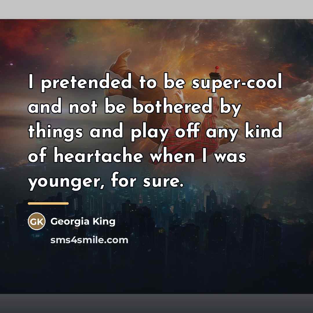 “I pretended to be super-cool and not be bothered by…” quote by Georgia King