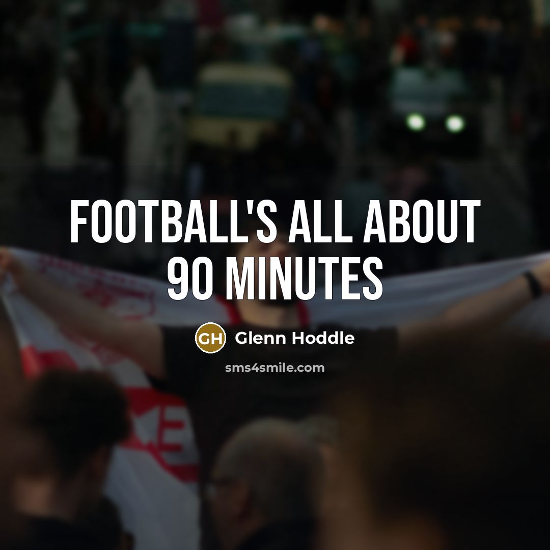 “Football's all about 90 minutes” quote by Glenn Hoddle
