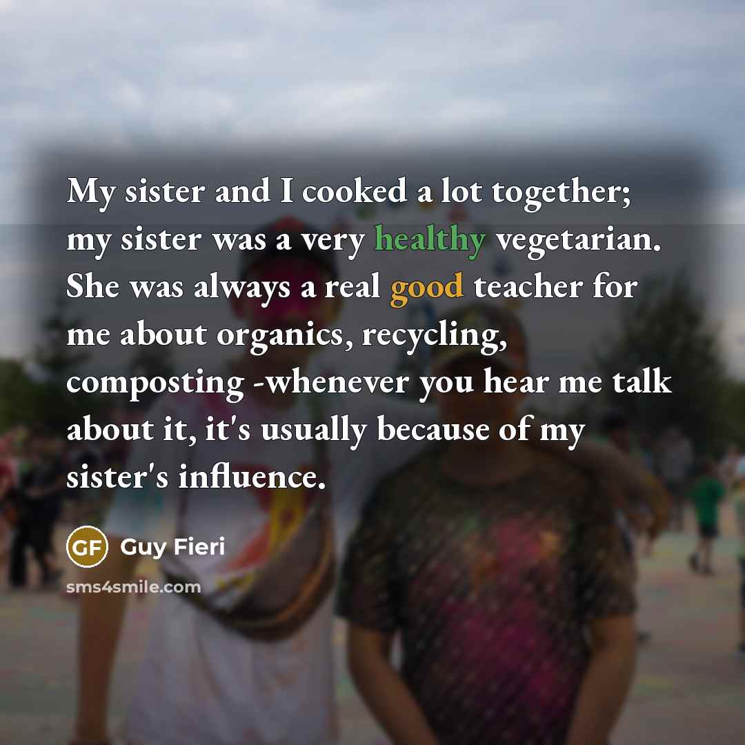 “My sister and I cooked a lot together; my sister…” quote by Guy Fieri