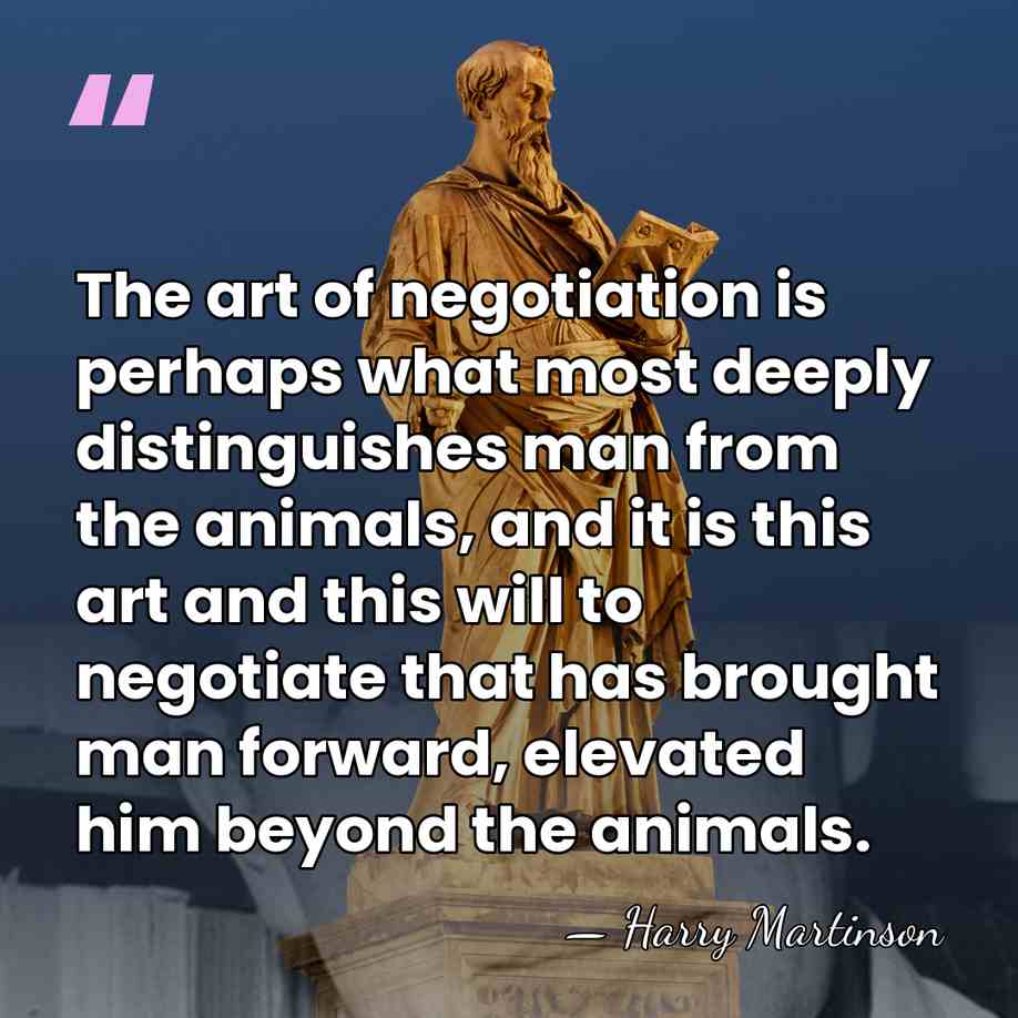 The art of negotiation is perhaps what most deeply distinguishes man from&hellip; - Harry Martinson