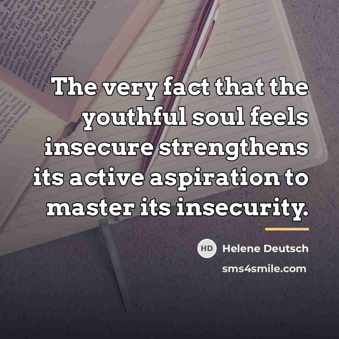 “The very fact that the youthful soul feels insecure strengthens…” quote by Helene Deutsch