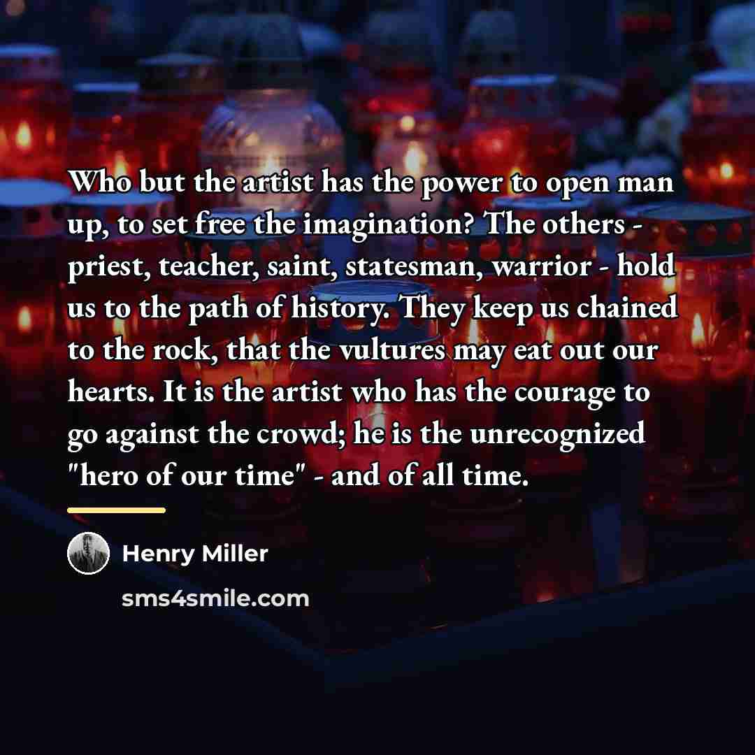 “Who but the artist has the power to open man…” quote by Henry Miller