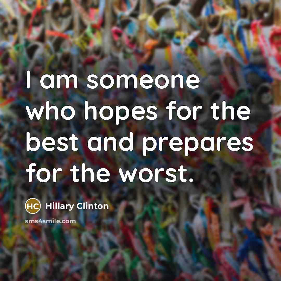 “I am someone who hopes for the best and prepares…” quote by Hillary Clinton