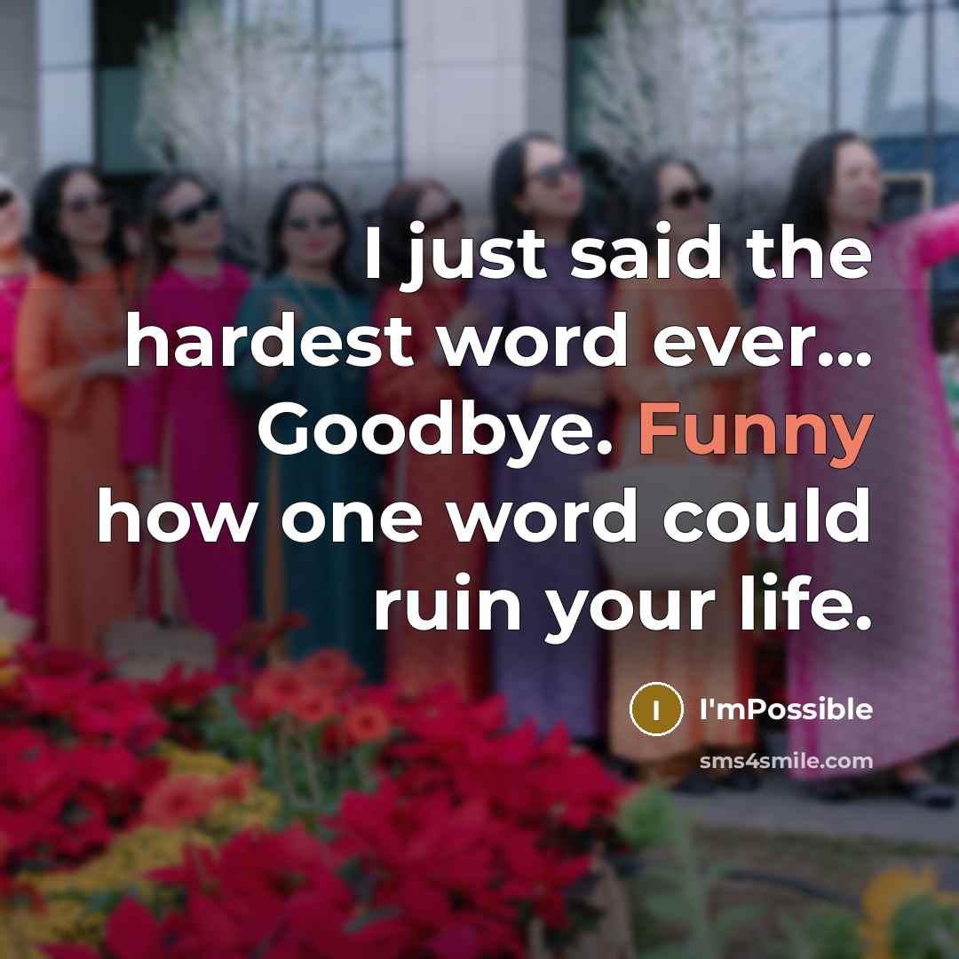 “I just said the hardest word ever... Goodbye. Funny how…” quote by I'mPossible