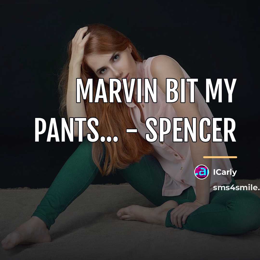 “Marvin bit my pants... - Spencer…” quote by ICarly