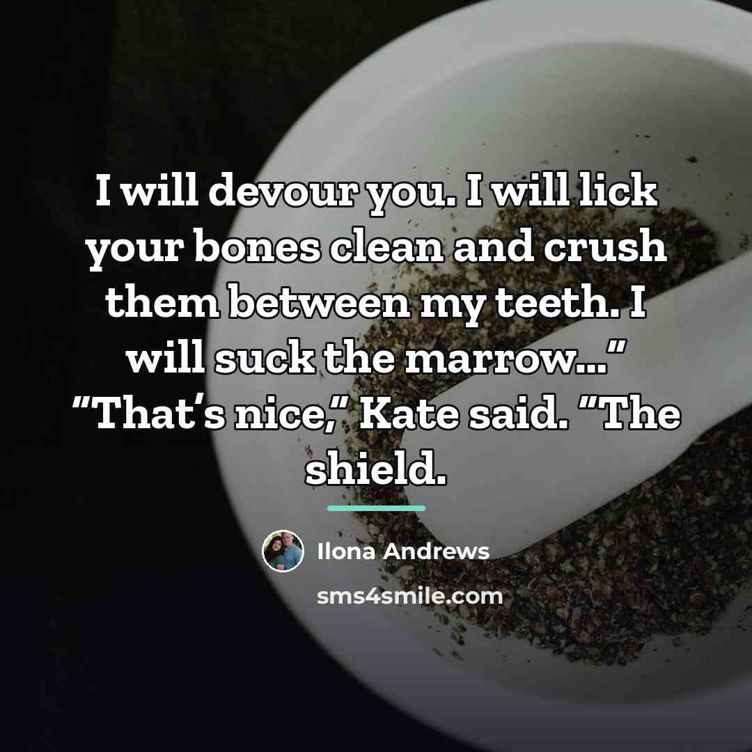 “I will devour you. I will lick your bones clean…” quote by Ilona Andrews