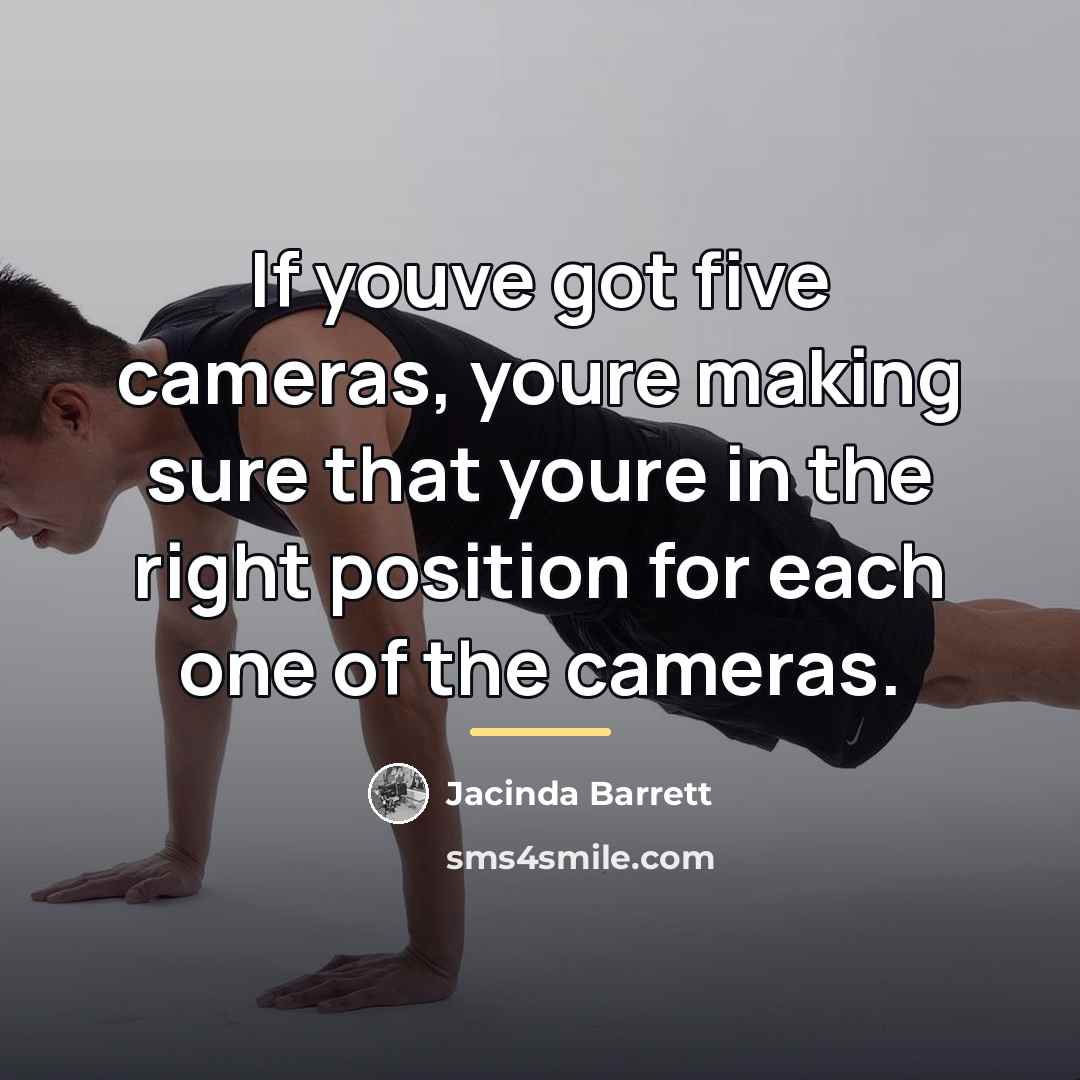 “If youve got five cameras, youre making sure that youre…” quote by Jacinda Barrett