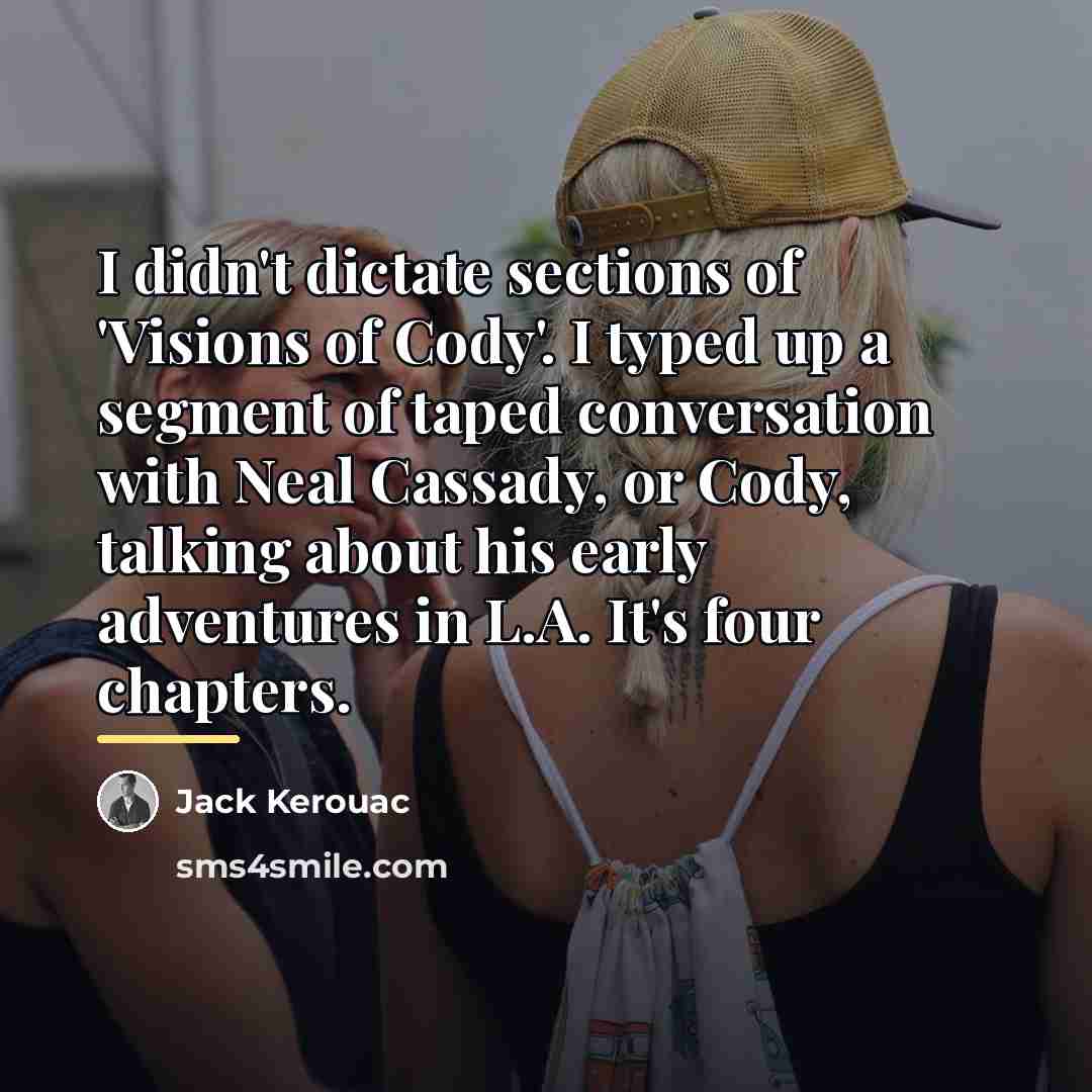 “I didn't dictate sections of 'Visions of Cody'. I typed…” quote by Jack Kerouac