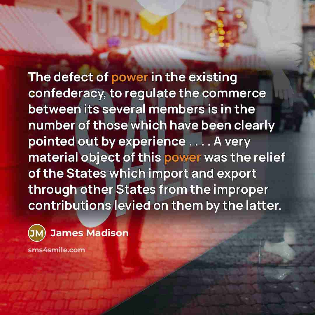 “The defect of power in the existing confederacy, to regulate…” quote by James Madison