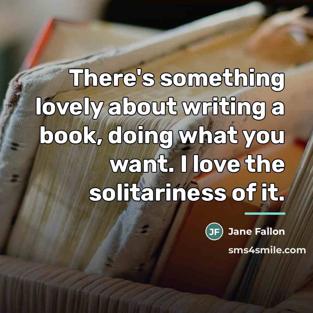 “There's something lovely about writing a book, doing what you…” quote by Jane Fallon