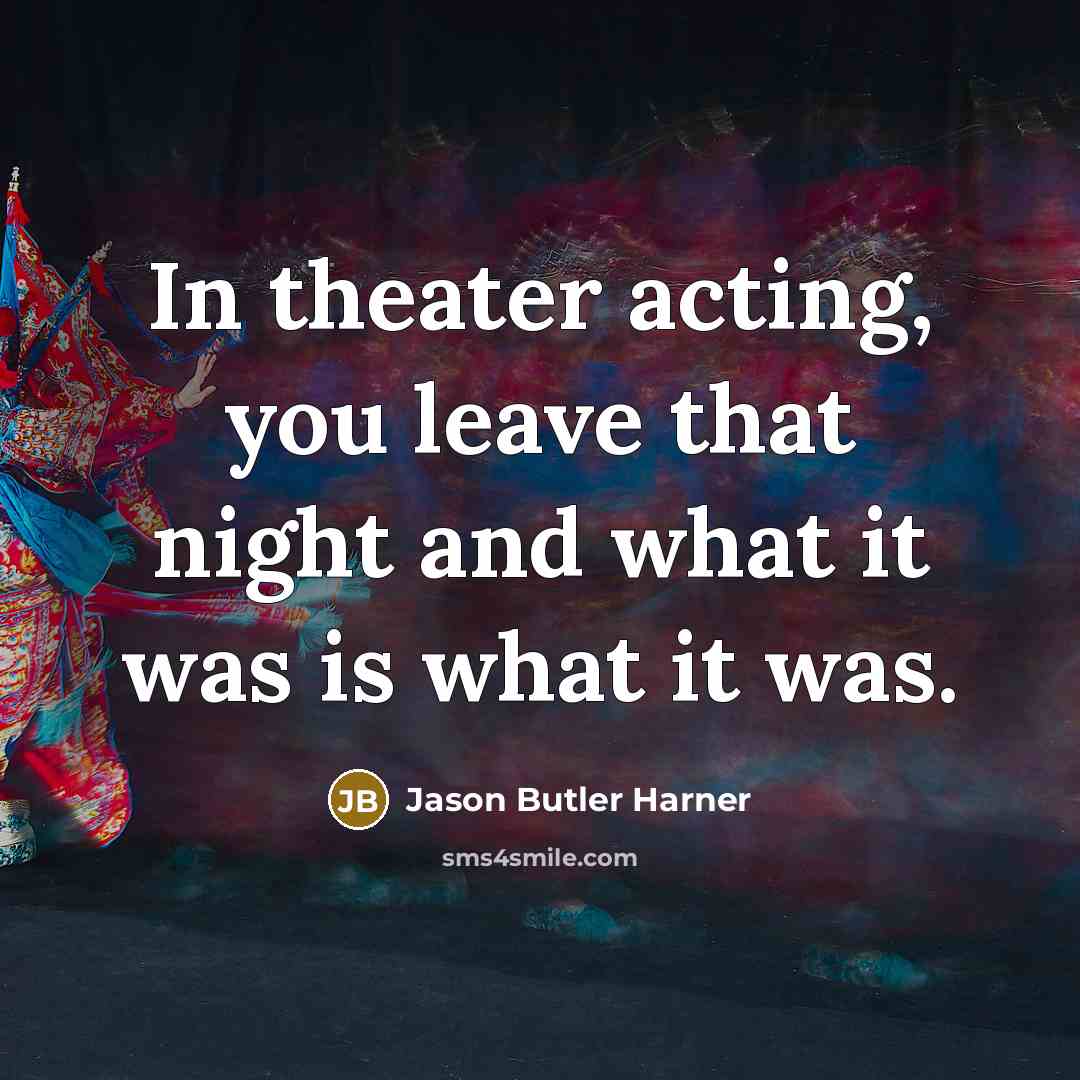 “In theater acting, you leave that night and what it…” quote by Jason Butler Harner