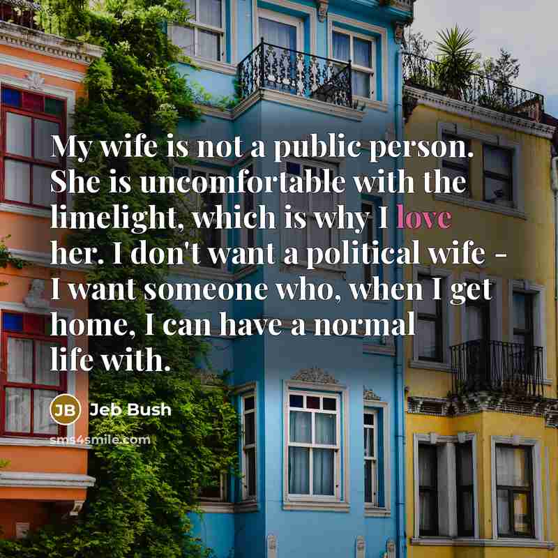 “My wife is not a public person. She is uncomfortable…” quote by Jeb Bush