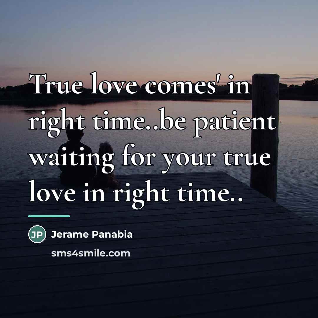 “True love comes' in right time..be patient waiting for your…” quote by Jerame Panabia