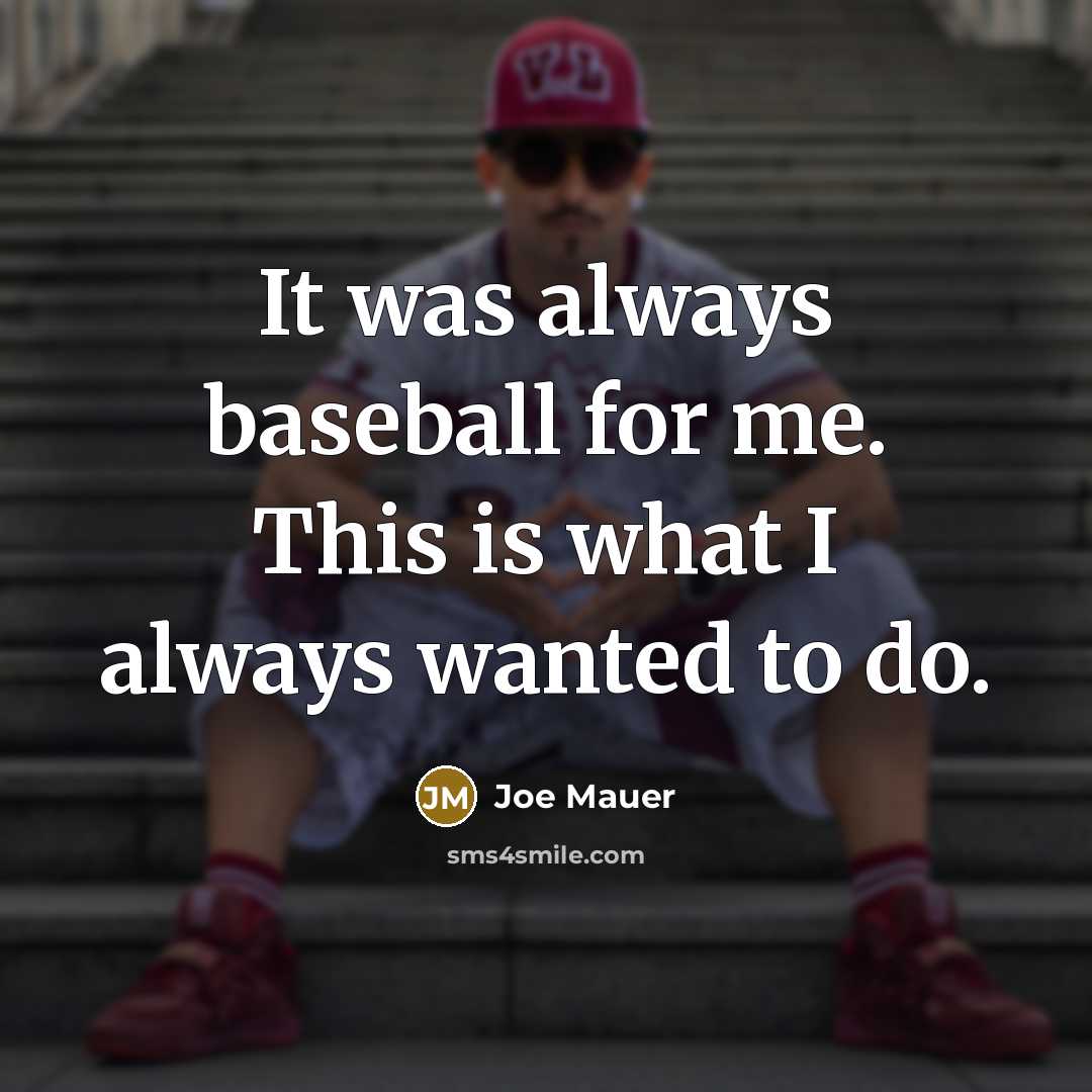 “It was always baseball for me. This is what I…” quote by Joe Mauer