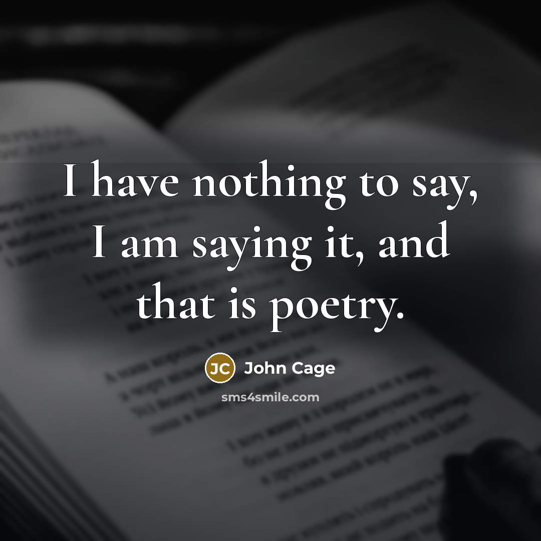 “I have nothing to say, I am saying it, and…” quote by John Cage