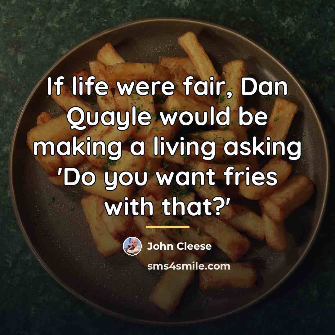 “If life were fair, Dan Quayle would be making a…” quote by John Cleese