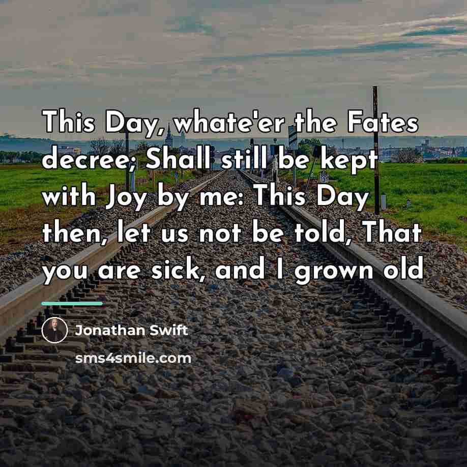 “This Day, whate'er the Fates decree; Shall still be kept…” quote by Jonathan Swift