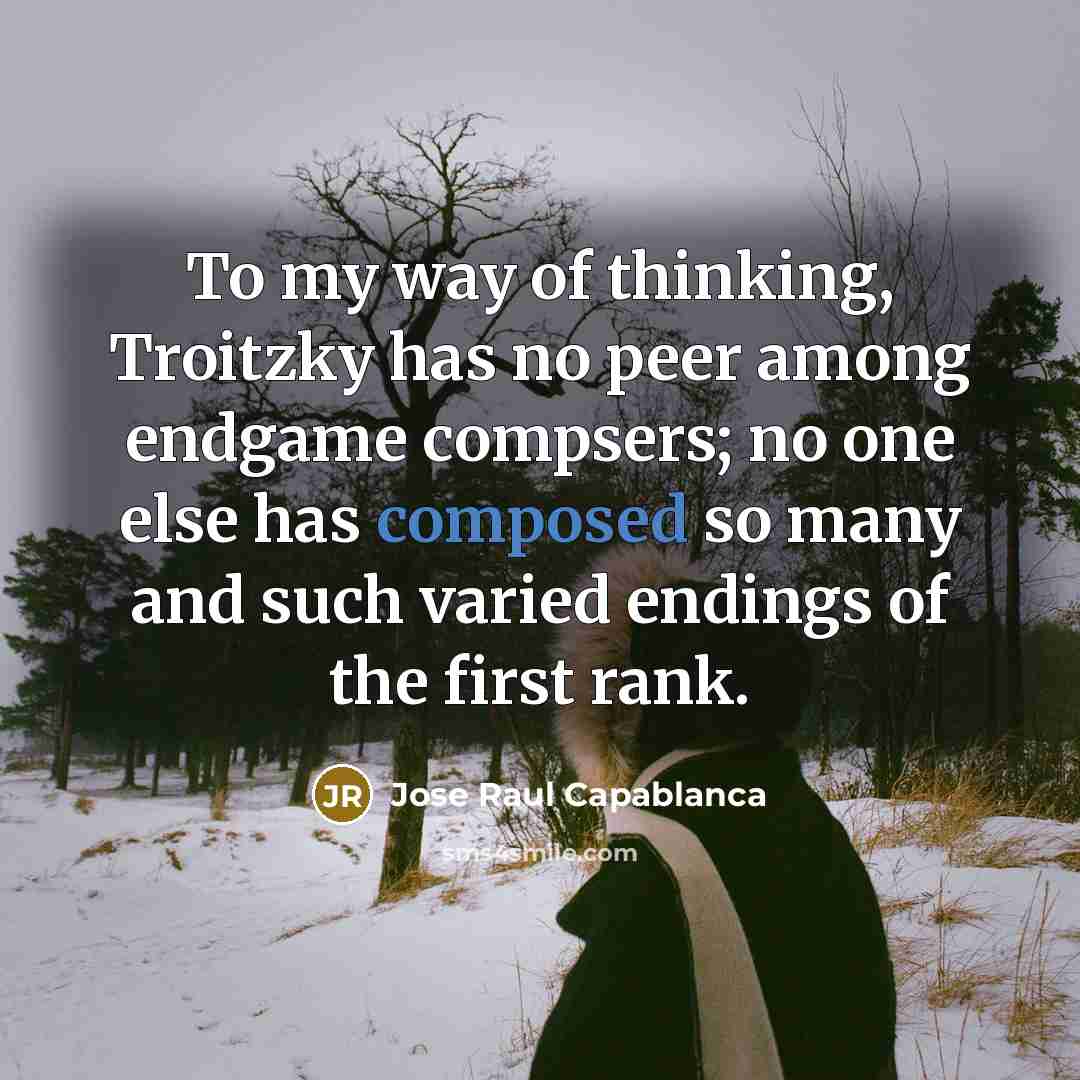 “To my way of thinking, Troitzky has no peer among…” quote by Jose Raul Capablanca