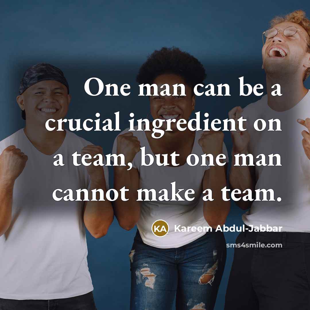 “One man can be a crucial ingredient on a team,…” quote by Kareem Abdul-Jabbar