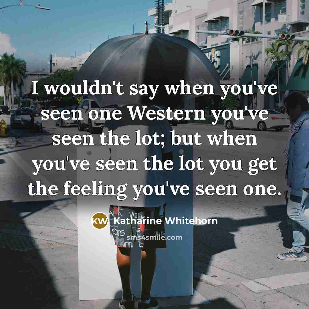“I wouldn't say when you've seen one Western you've seen…” quote by Katharine Whitehorn