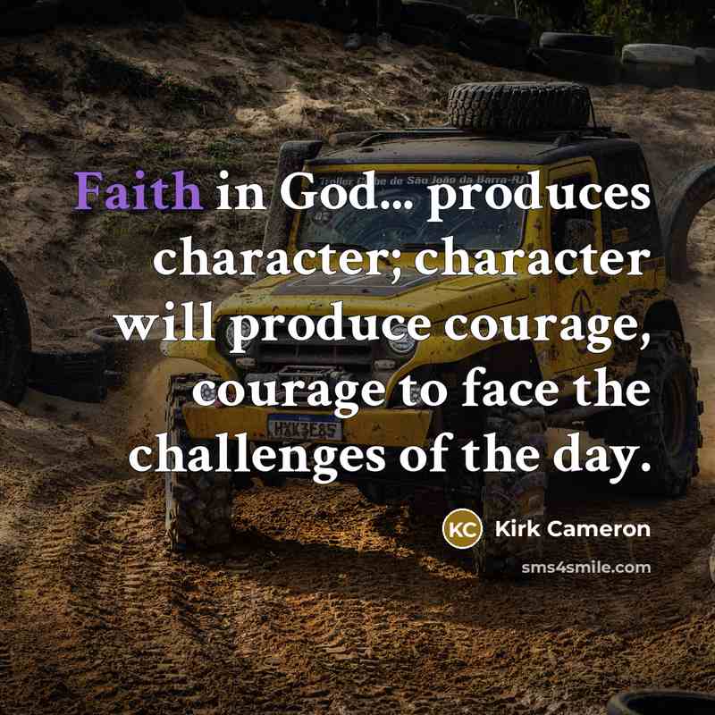 “Faith in God... produces character; character will produce courage, courage…” quote by Kirk Cameron