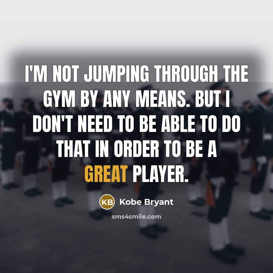 “I'm not jumping through the gym by any means. But…” quote by Kobe Bryant