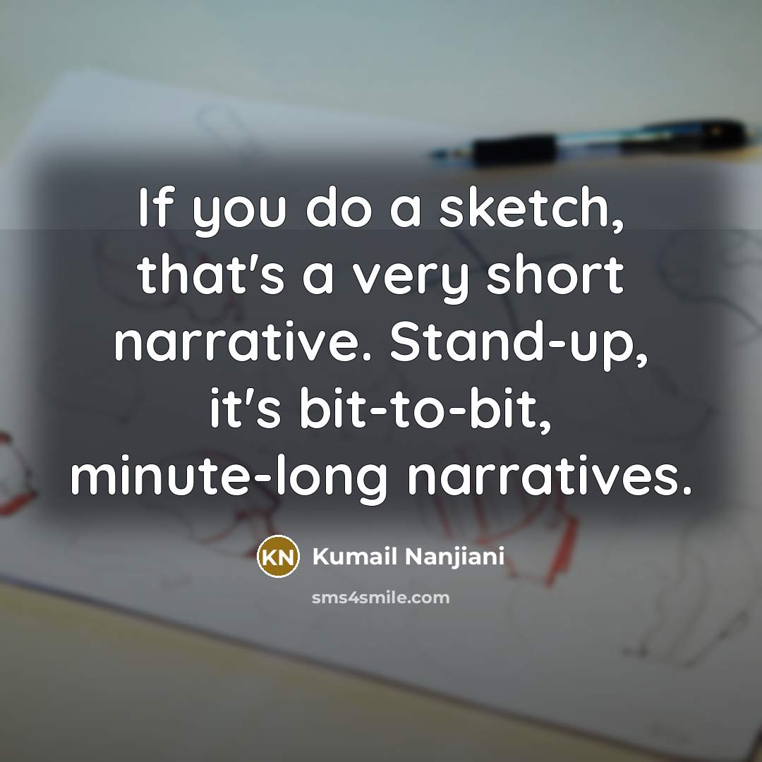 “If you do a sketch, that's a very short narrative.…” quote by Kumail Nanjiani