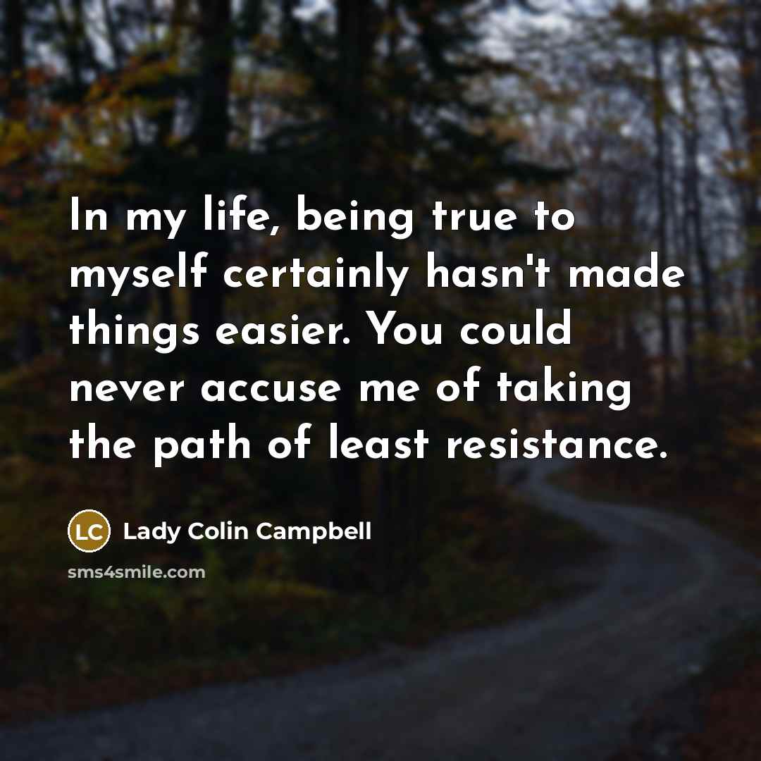 “In my life, being true to myself certainly hasn't made…” quote by Lady Colin Campbell