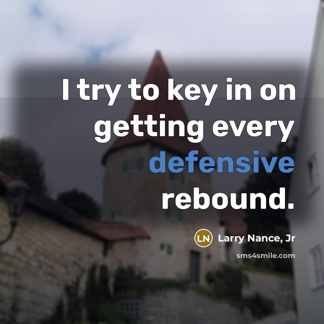 “I try to key in on getting every defensive rebound.…” quote by Larry Nance, Jr