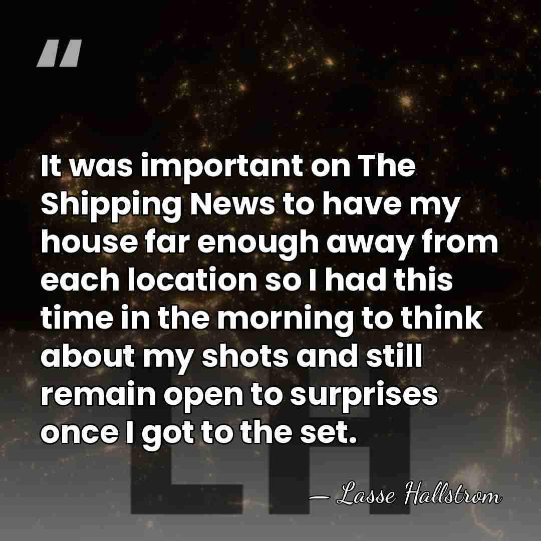 It was important on The Shipping News to have my house far&hellip; - Lasse Hallstrom