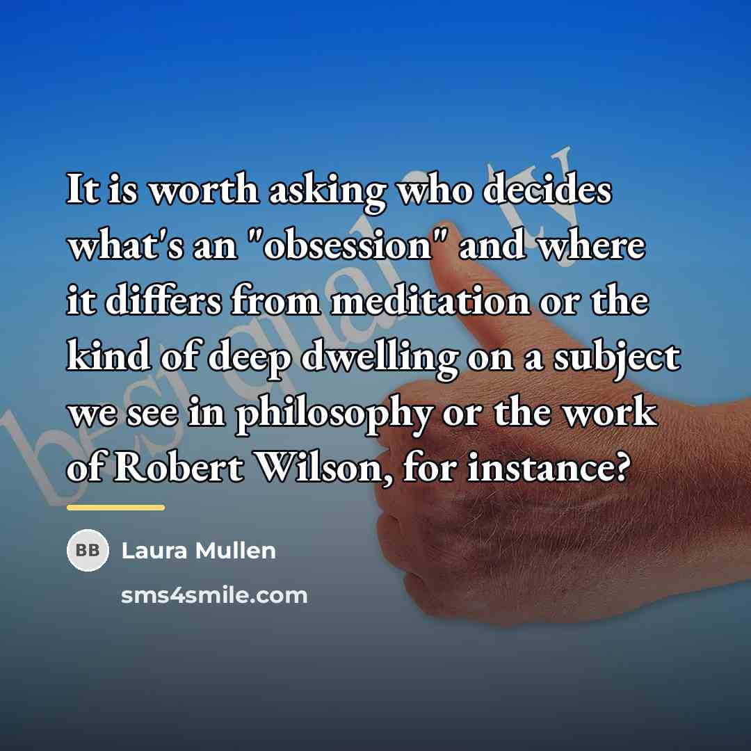 “It is worth asking who decides what's an "obsession" and…” quote by Laura Mullen