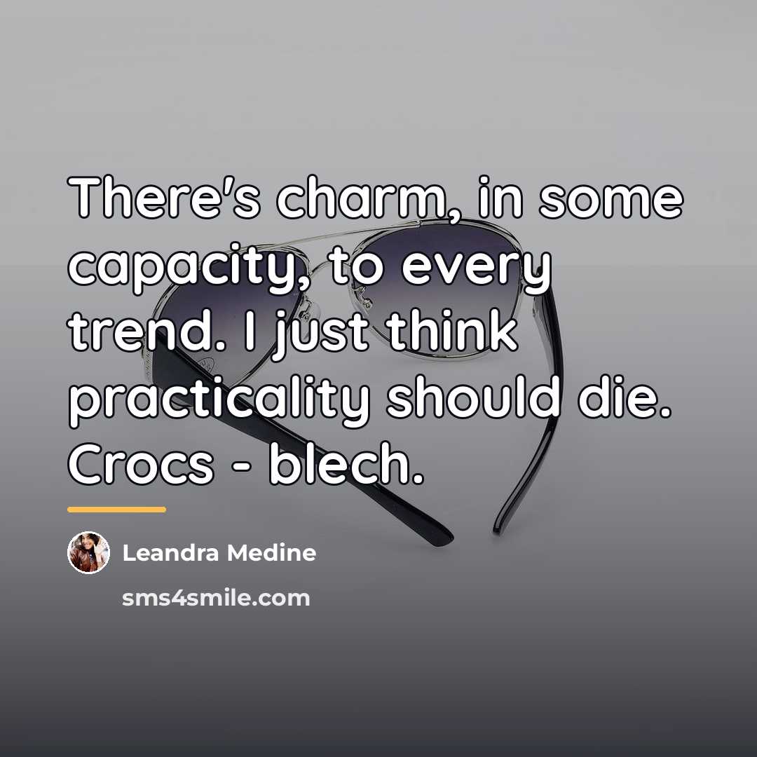 “There's charm, in some capacity, to every trend. I just…” quote by Leandra Medine