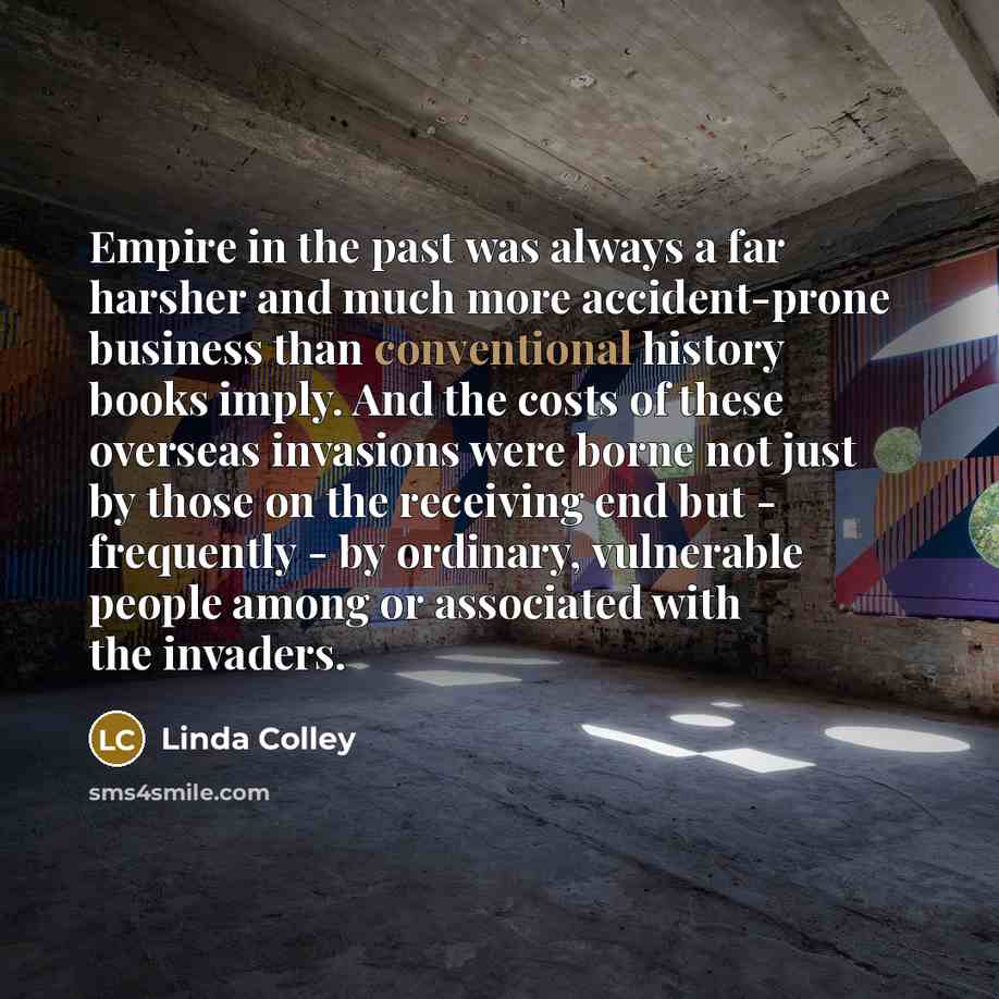 “Empire in the past was always a far harsher and…” quote by Linda Colley
