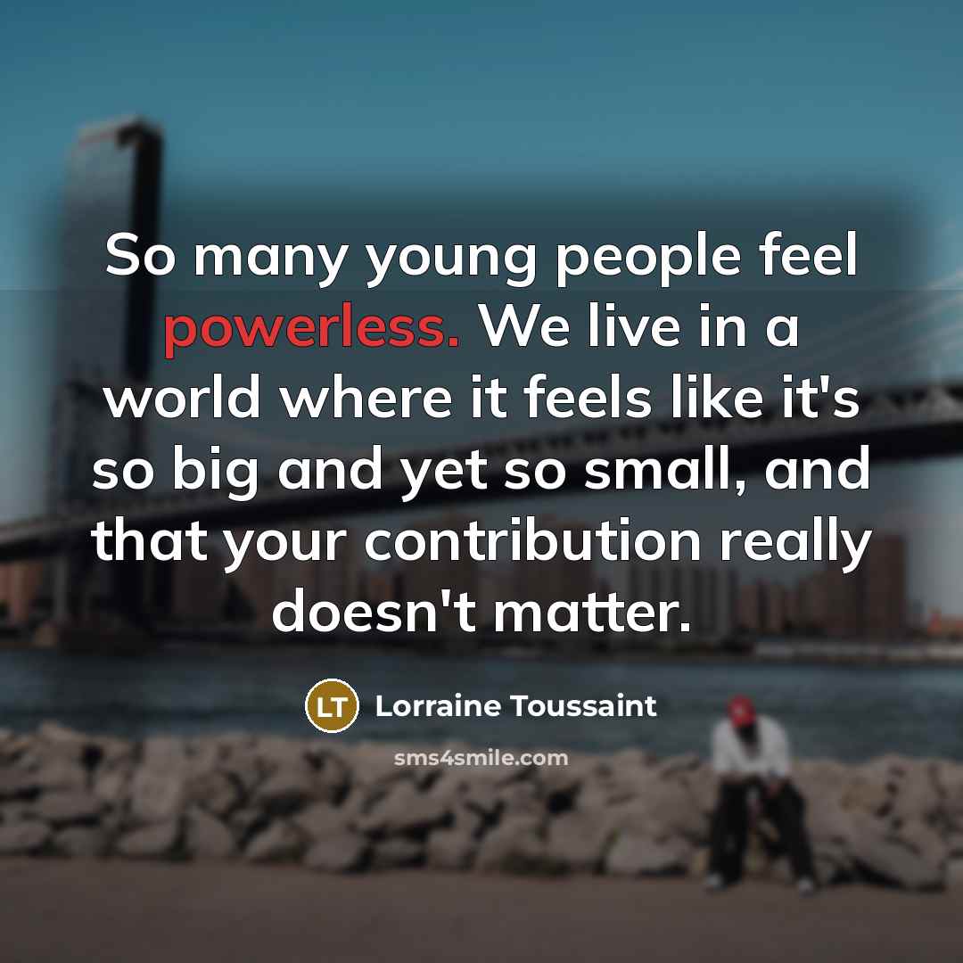 “So many young people feel powerless. We live in a…” quote by Lorraine Toussaint