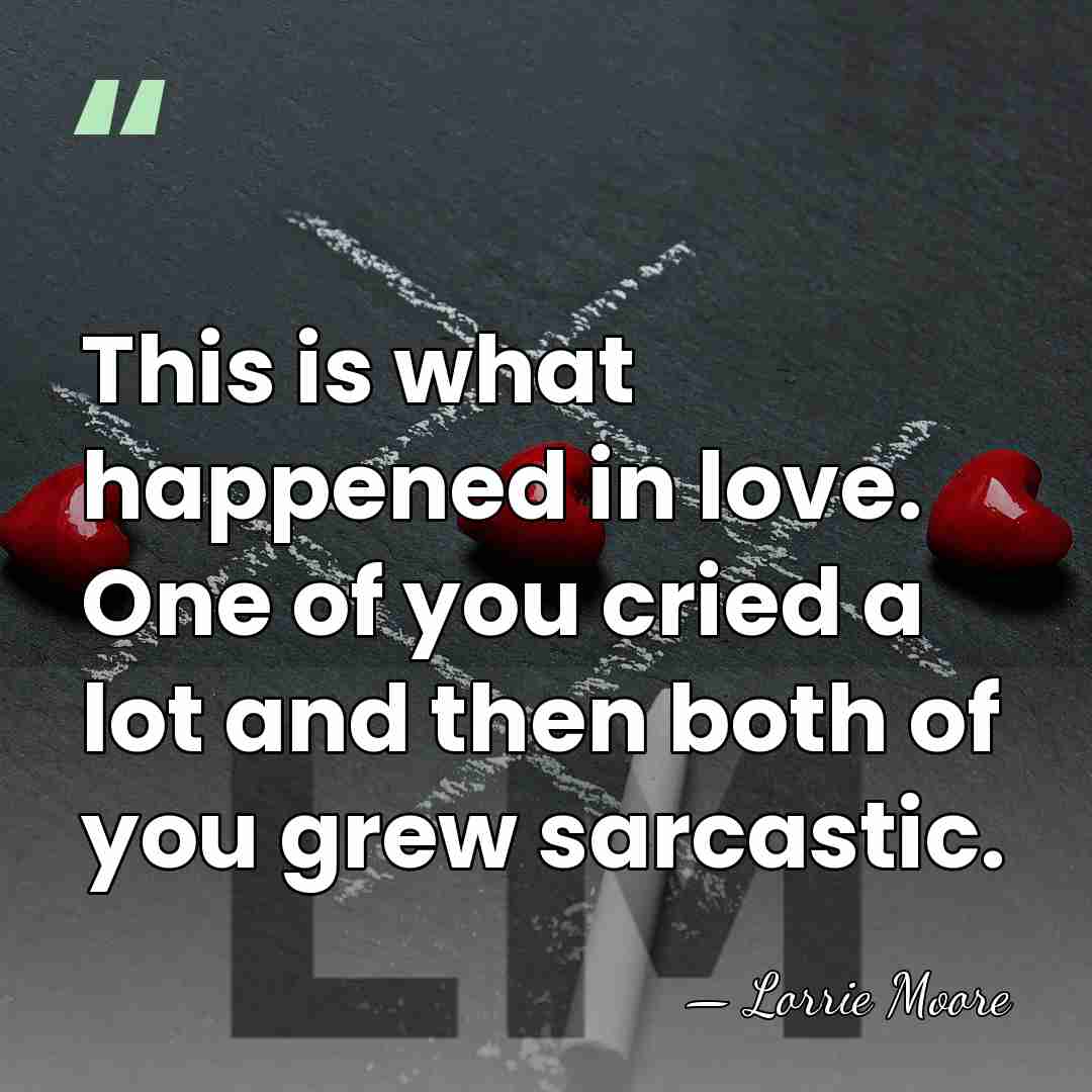 This is what happened in love. One of you cried a lot&hellip; - Lorrie Moore