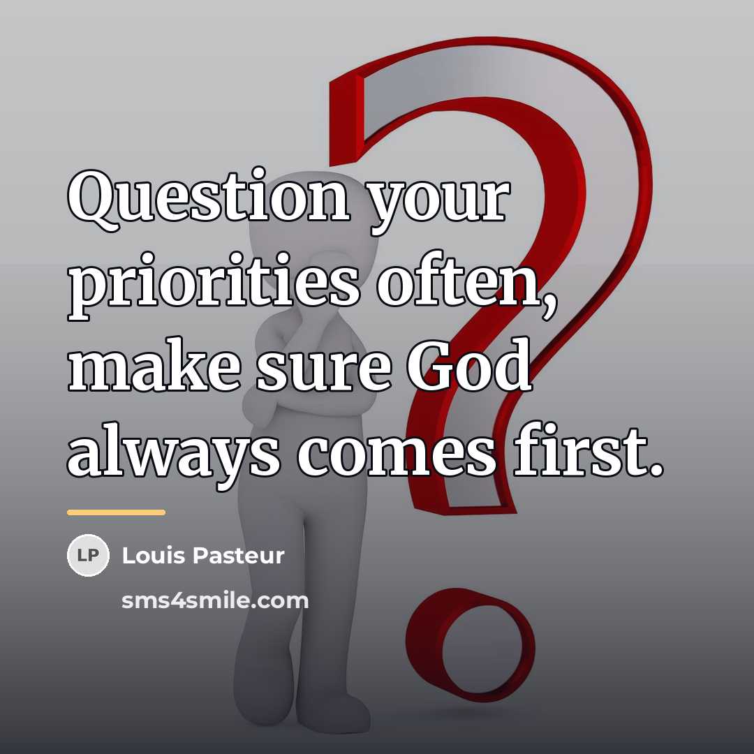 “Question your priorities often, make sure God always comes first.…” quote by Louis Pasteur