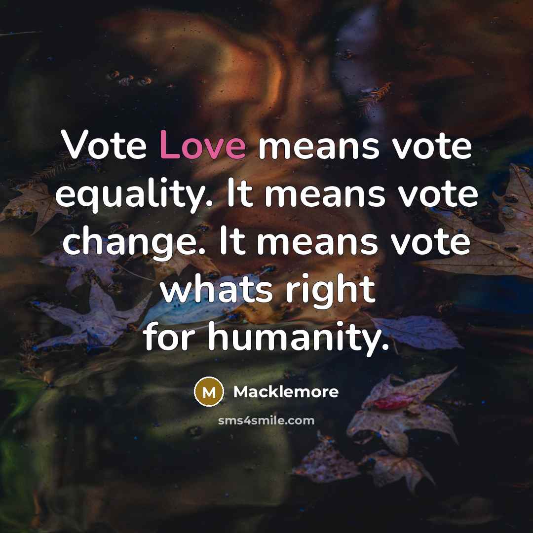 “Vote Love means vote equality. It means vote change. It…” quote by Macklemore