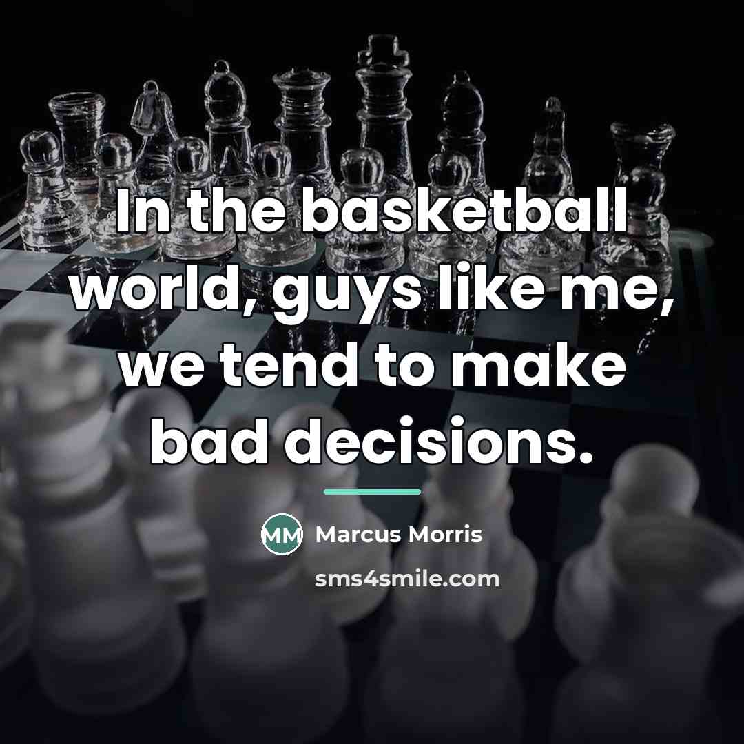 “In the basketball world, guys like me, we tend to…” quote by Marcus Morris