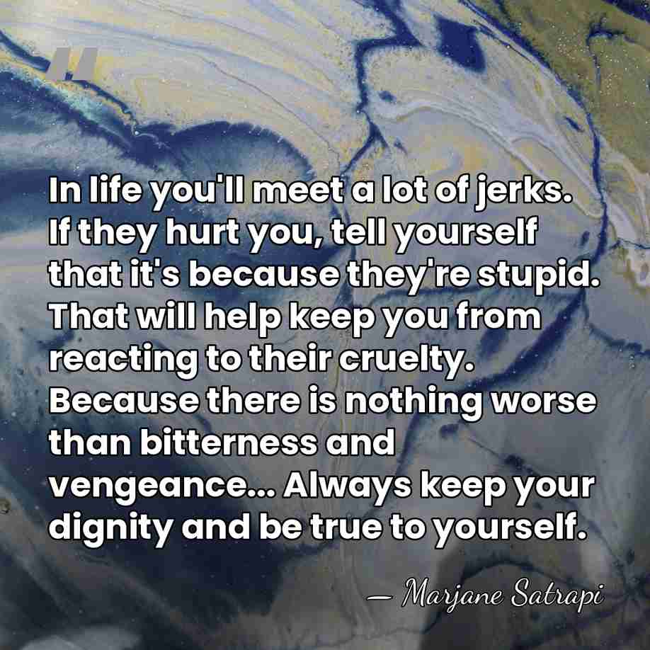 In life you'll meet a lot of jerks. If they hurt you,&hellip; - Marjane Satrapi