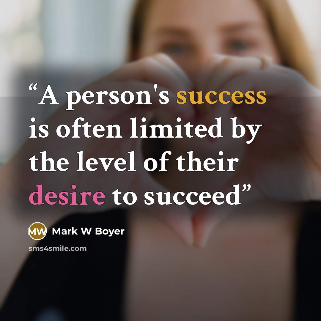 “A person's success is often limited by the level of their desire to succeed” quote by Mark W Boyer