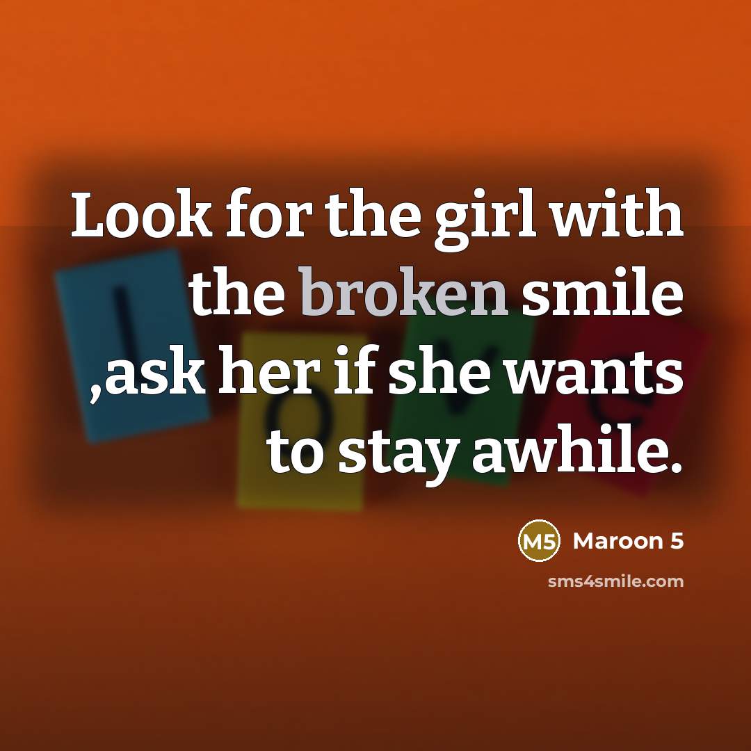 “Look for the girl with the broken smile ,ask her…” quote by Maroon 5