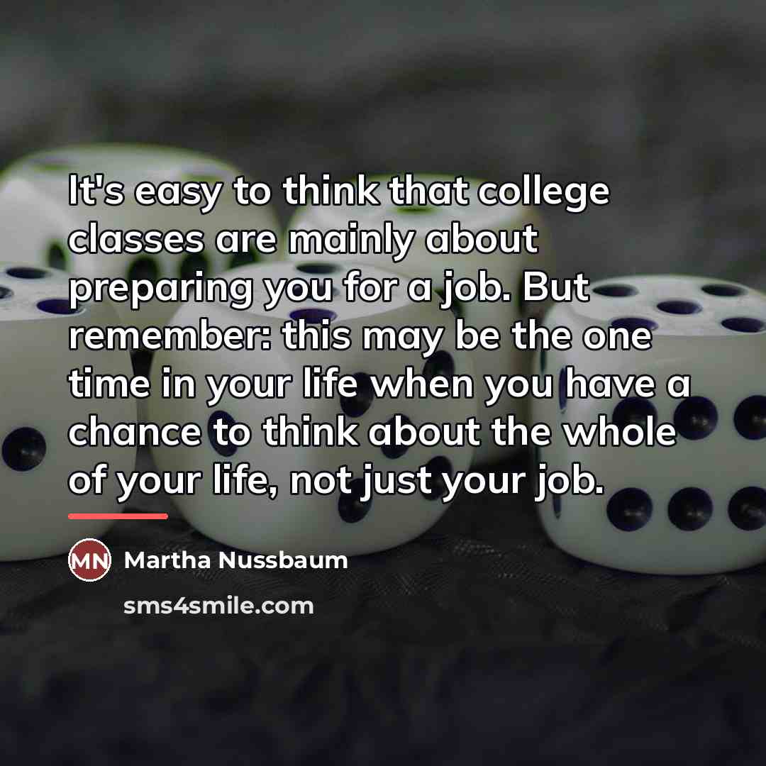 “It's easy to think that college classes are mainly about…” quote by Martha Nussbaum