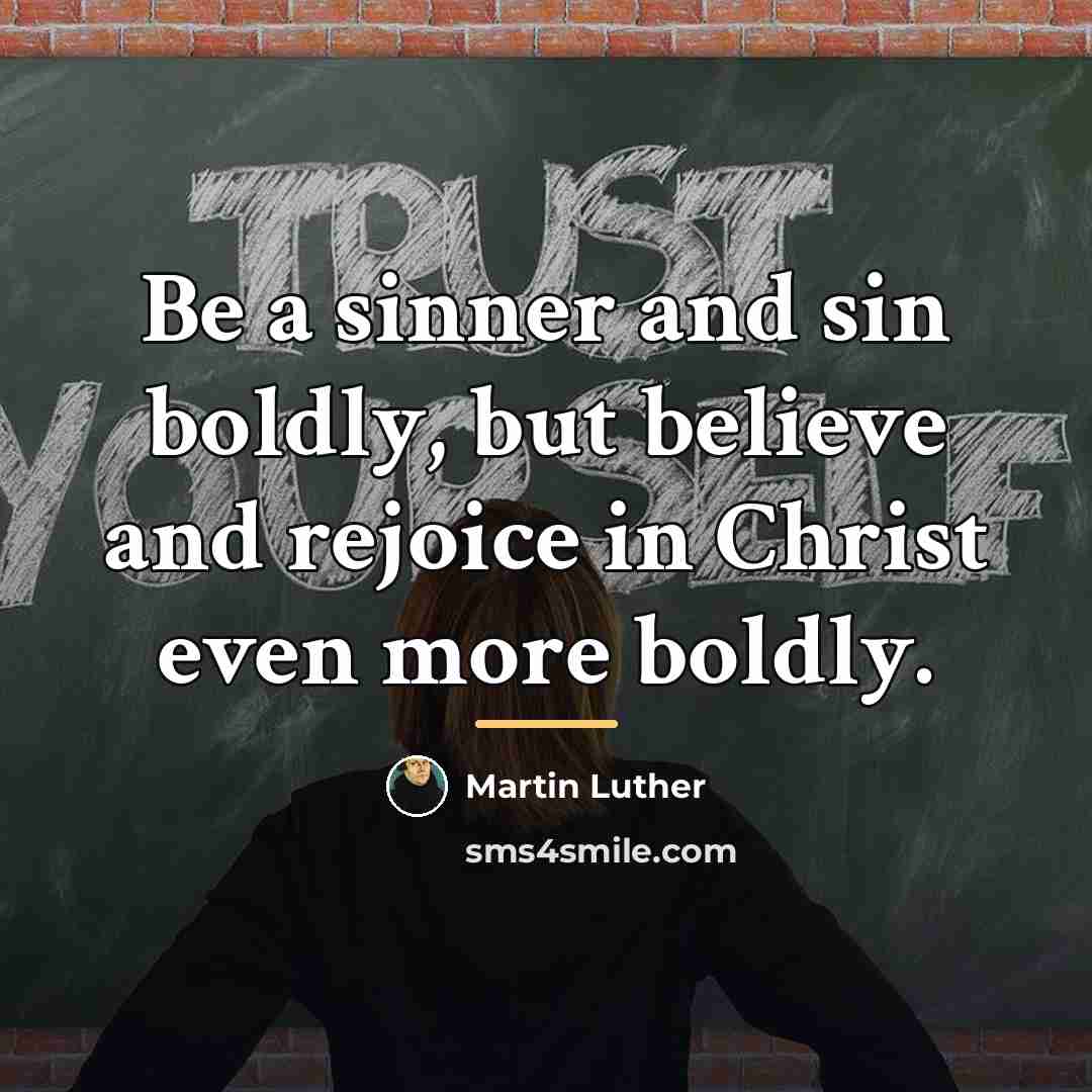 “Be a sinner and sin boldly, but believe and rejoice…” quote by Martin Luther