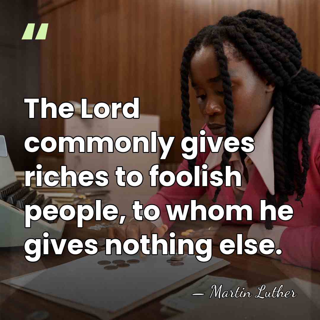 The Lord commonly gives riches to foolish people, to whom he gives&hellip; - Martin Luther